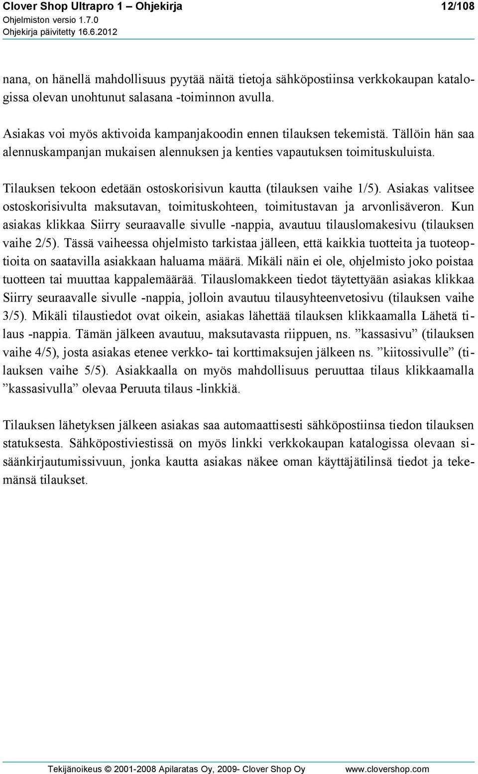 Tilauksen tekoon edetään ostoskorisivun kautta (tilauksen vaihe 1/5). Asiakas valitsee ostoskorisivulta maksutavan, toimituskohteen, toimitustavan ja arvonlisäveron.