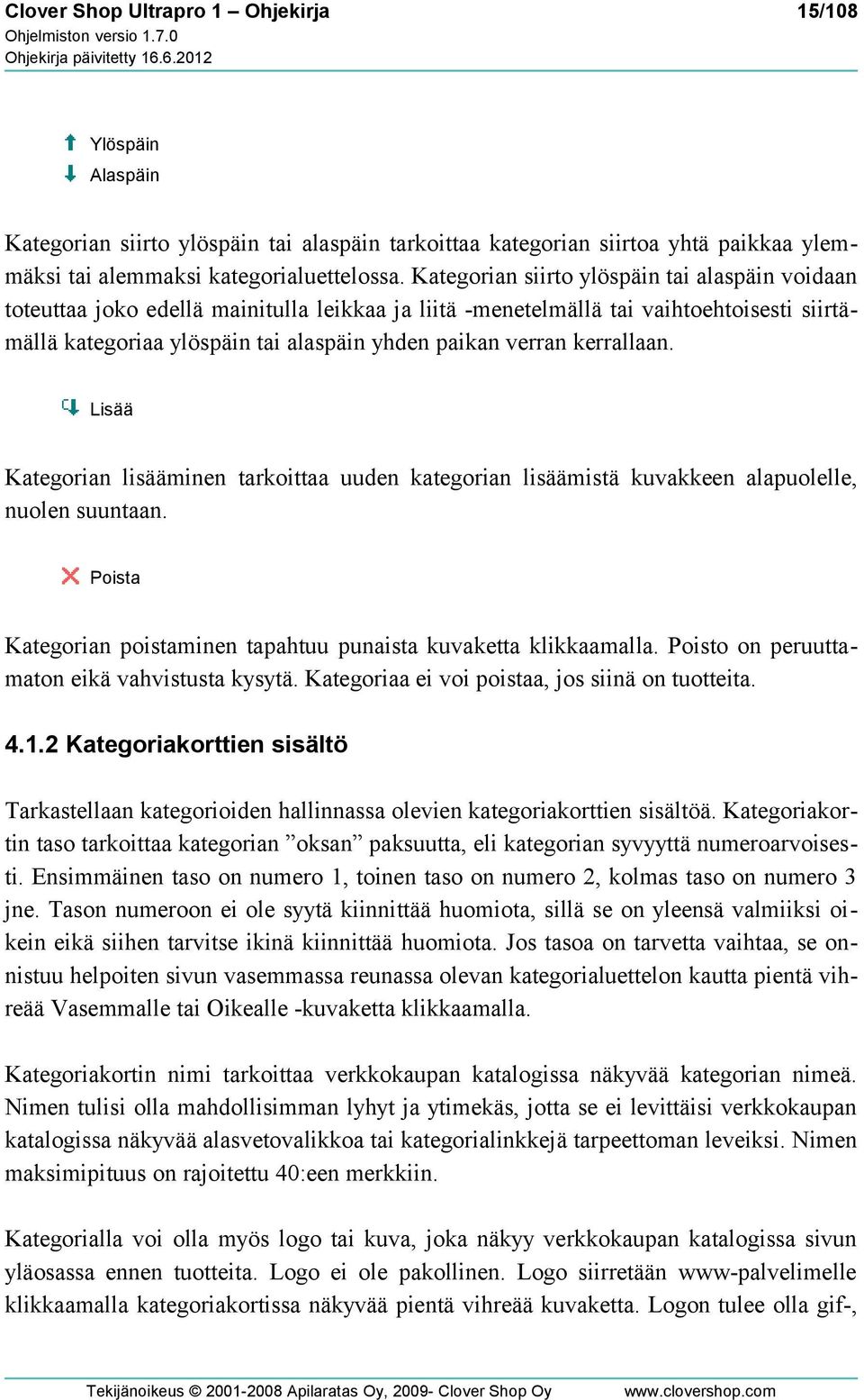 kerrallaan. Lisää Kategorian lisääminen tarkoittaa uuden kategorian lisäämistä kuvakkeen alapuolelle, nuolen suuntaan. Poista Kategorian poistaminen tapahtuu punaista kuvaketta klikkaamalla.