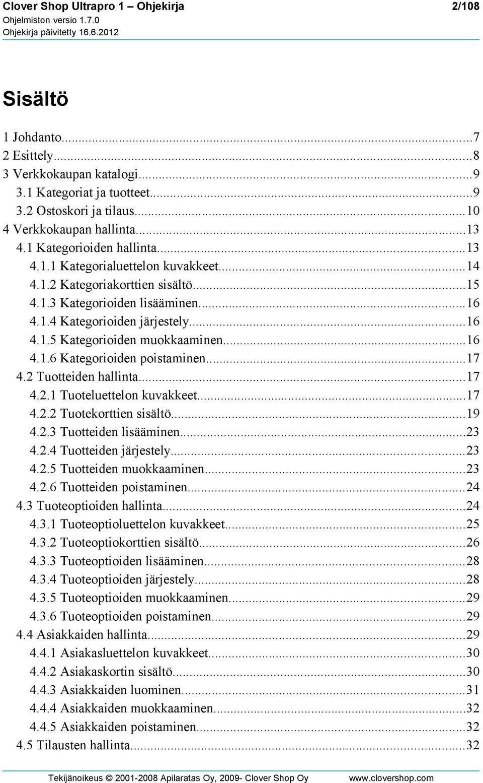 ..16 4.1.6 Kategorioiden poistaminen...17 4.2 Tuotteiden hallinta...17 4.2.1 Tuoteluettelon kuvakkeet...17 4.2.2 Tuotekorttien sisältö...19 4.2.3 Tuotteiden lisääminen...23 4.2.4 Tuotteiden järjestely.