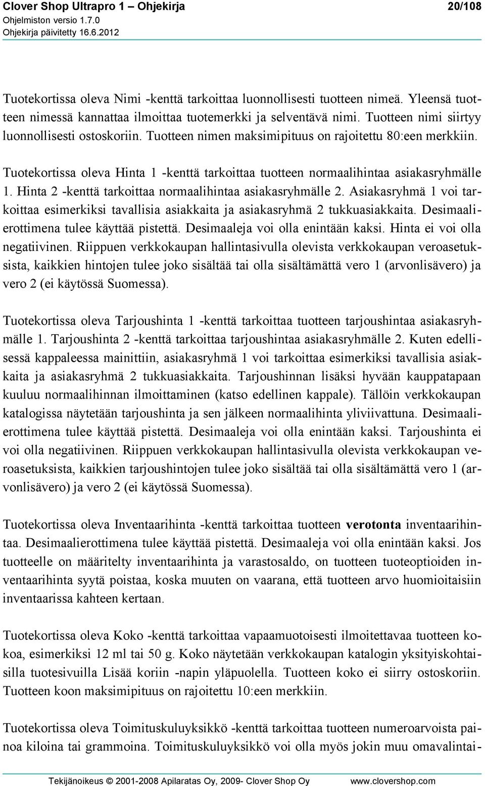 Hinta 2 -kenttä tarkoittaa normaalihintaa asiakasryhmälle 2. Asiakasryhmä 1 voi tarkoittaa esimerkiksi tavallisia asiakkaita ja asiakasryhmä 2 tukkuasiakkaita.