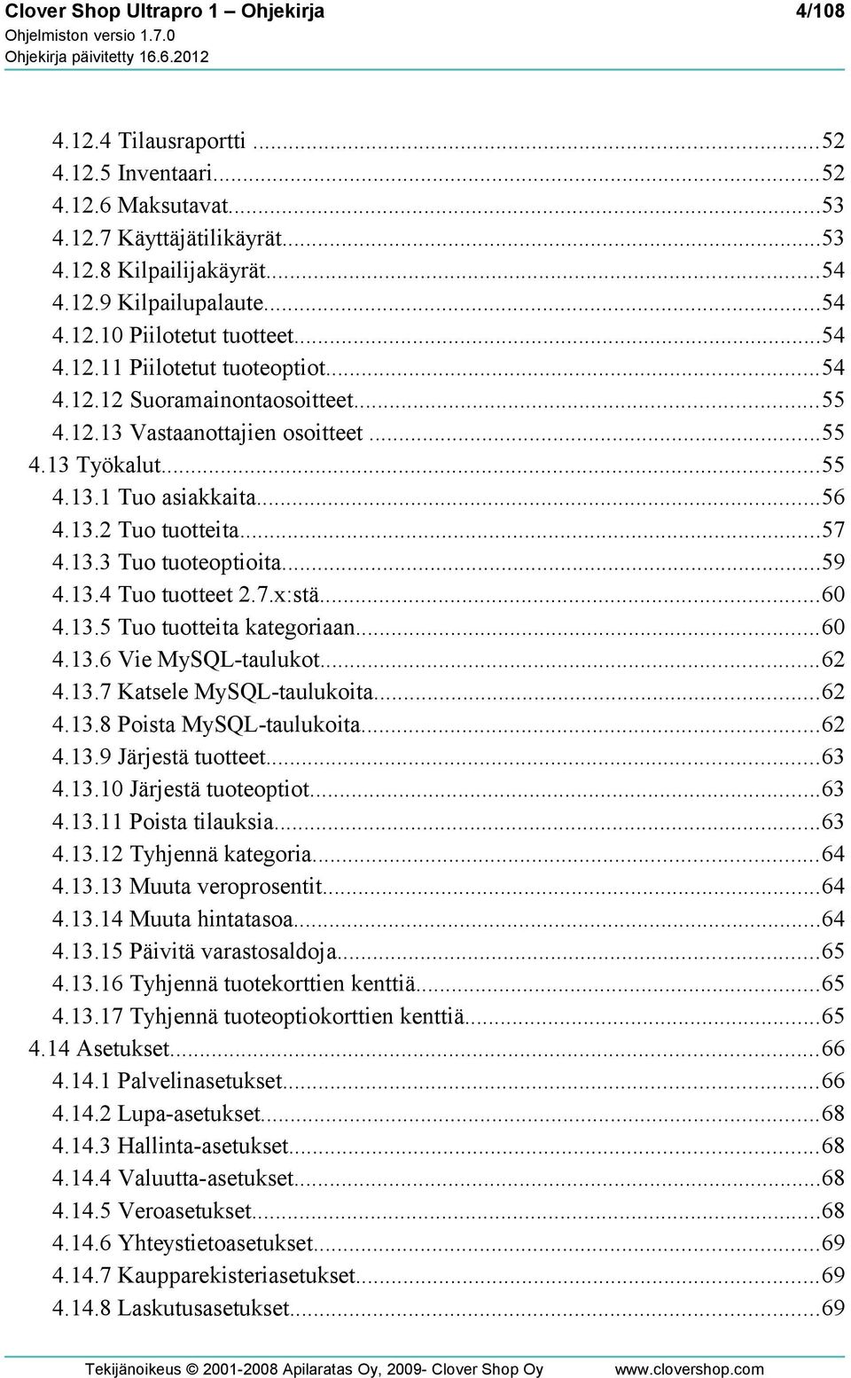 ..59 4.13.4 Tuo tuotteet 2.7.x:stä...60 4.13.5 Tuo tuotteita kategoriaan...60 4.13.6 Vie MySQL-taulukot...62 4.13.7 Katsele MySQL-taulukoita...62 4.13.8 Poista MySQL-taulukoita...62 4.13.9 Järjestä tuotteet.