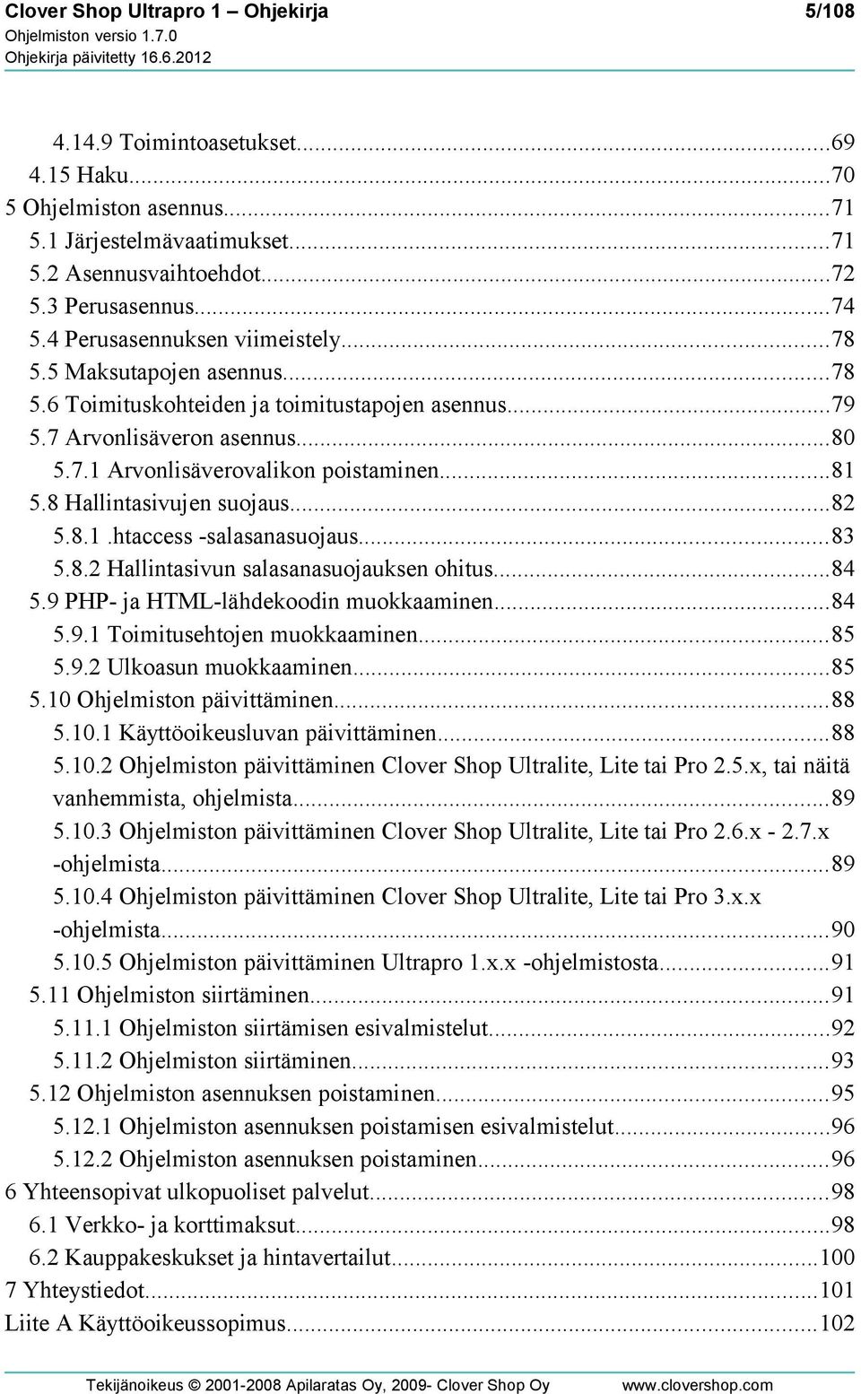 8 Hallintasivujen suojaus...82 5.8.1.htaccess -salasanasuojaus...83 5.8.2 Hallintasivun salasanasuojauksen ohitus...84 5.9 PHP- ja HTML-lähdekoodin muokkaaminen...84 5.9.1 Toimitusehtojen muokkaaminen.