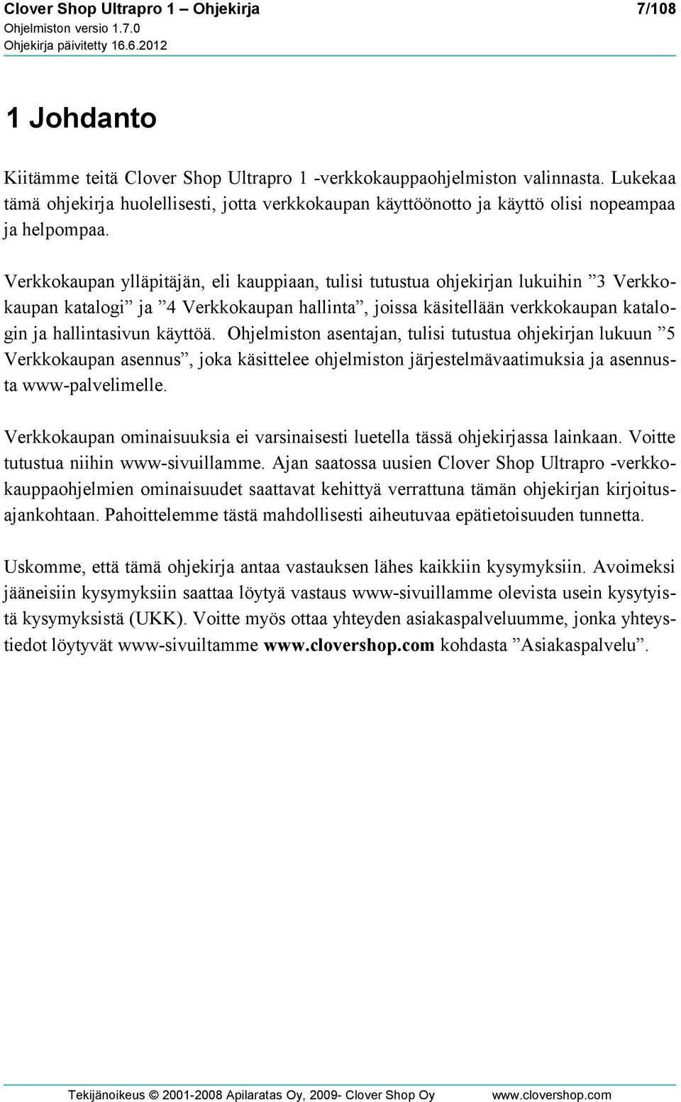 Verkkokaupan ylläpitäjän, eli kauppiaan, tulisi tutustua ohjekirjan lukuihin 3 Verkkokaupan katalogi ja 4 Verkkokaupan hallinta, joissa käsitellään verkkokaupan katalogin ja hallintasivun käyttöä.