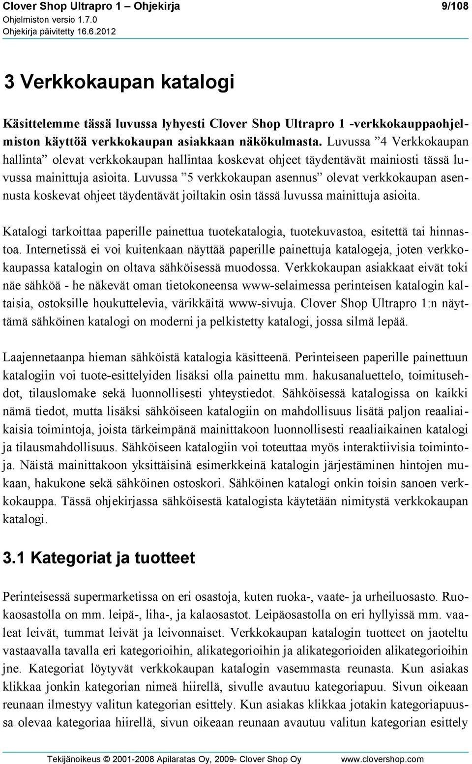 Luvussa 5 verkkokaupan asennus olevat verkkokaupan asennusta koskevat ohjeet täydentävät joiltakin osin tässä luvussa mainittuja asioita.