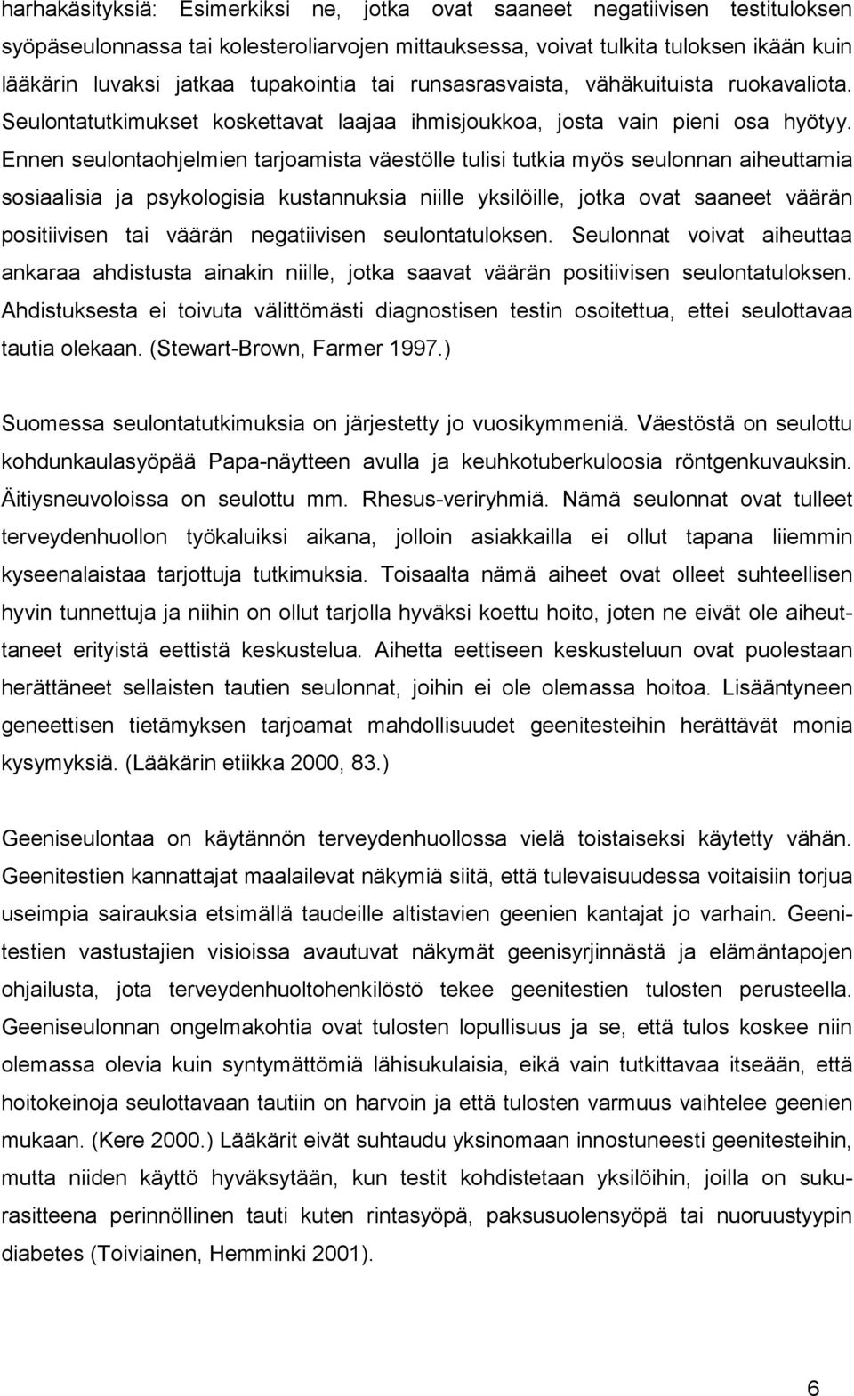 Ennen seulontaohjelmien tarjoamista väestölle tulisi tutkia myös seulonnan aiheuttamia sosiaalisia ja psykologisia kustannuksia niille yksilöille, jotka ovat saaneet väärän positiivisen tai väärän