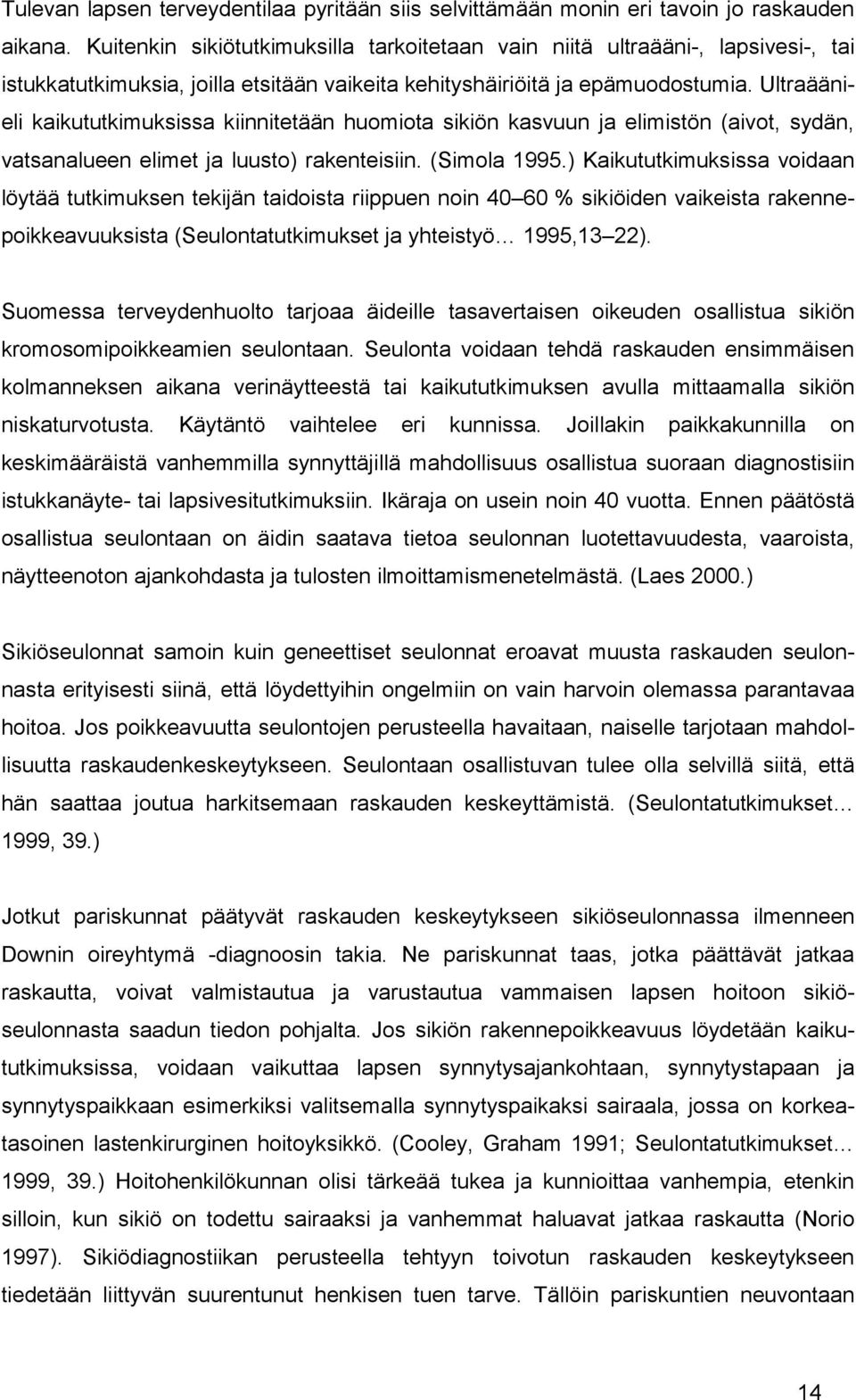 Ultraäänieli kaikututkimuksissa kiinnitetään huomiota sikiön kasvuun ja elimistön (aivot, sydän, vatsanalueen elimet ja luusto) rakenteisiin. (Simola 1995.