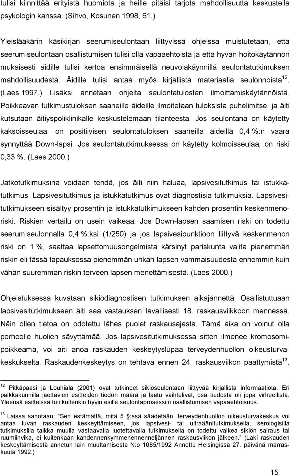 kertoa ensimmäisellä neuvolakäynnillä seulontatutkimuksen mahdollisuudesta. Äidille tulisi antaa myös kirjallista materiaalia seulonnoista 12. (Laes 1997.