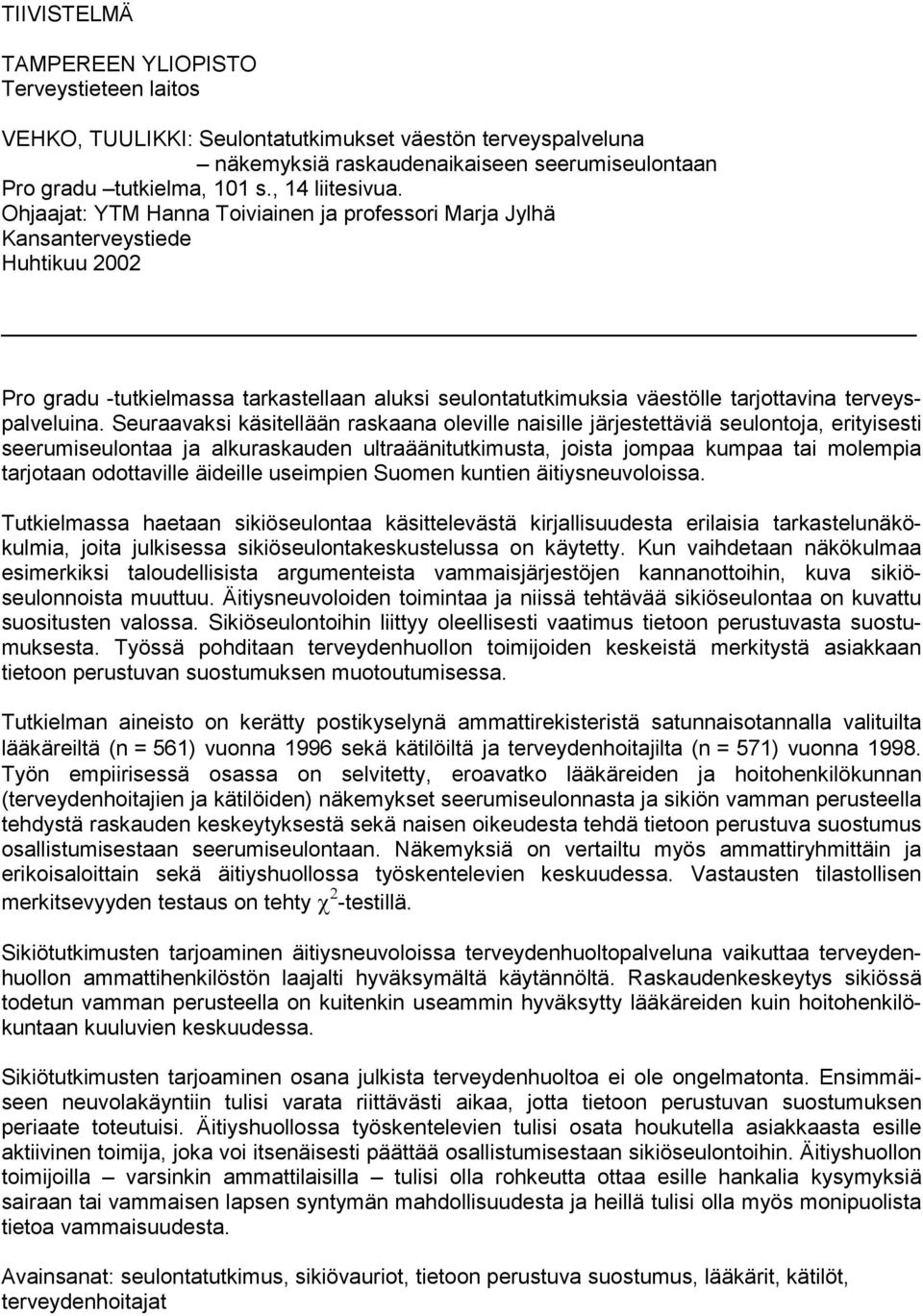 Ohjaajat: YTM Hanna Toiviainen ja professori Marja Jylhä Kansanterveystiede Huhtikuu 2002 Pro gradu -tutkielmassa tarkastellaan aluksi seulontatutkimuksia väestölle tarjottavina terveyspalveluina.