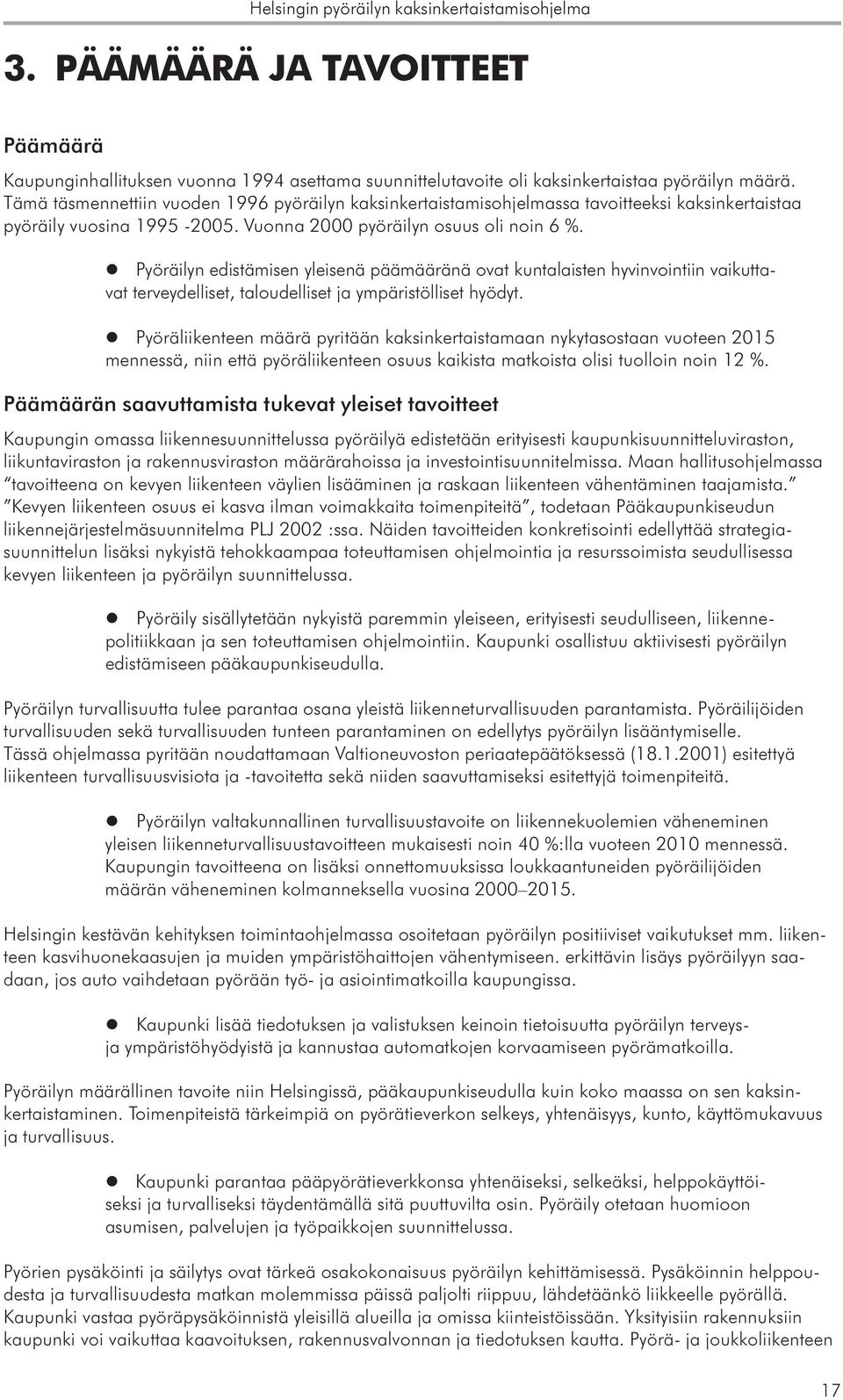 l Pyöräilyn edistämisen yleisenä päämääränä ovat kuntalaisten hyvinvointiin vaikuttavat terveydelliset, taloudelliset ja ympäristölliset hyödyt.