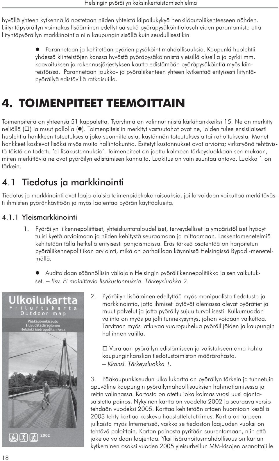 kehitetään pyörien pysäköintimahdollisuuksia. Kaupunki huolehtii yhdessä kiinteistöjen kanssa hyvästä pyöräpysäköinnistä yleisillä alueilla ja pyrkii mm.