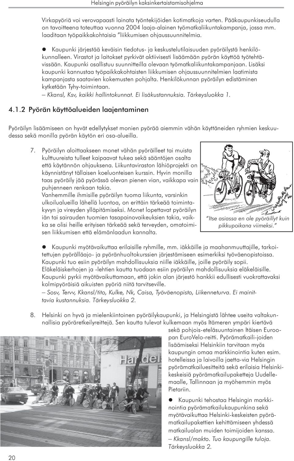 Virastot ja laitokset pyrkivät aktiivisesti lisäämään pyörän käyttöä työtehtävissään. Kaupunki osallistuu suunnitteilla olevaan työmatkaliikuntakampanjaan.