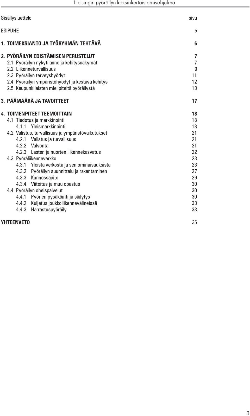 1 Tiedotus ja markkinointi 18 4.1.1 Yleismarkkinointi 18 4.2 Valistus, turvallisuus ja ympäristövaikutukset 21 4.2.1 Valistus ja turvallisuus 21 4.2.2 Valvonta 21 4.2.3 Lasten ja nuorten liikennekasvatus 22 4.