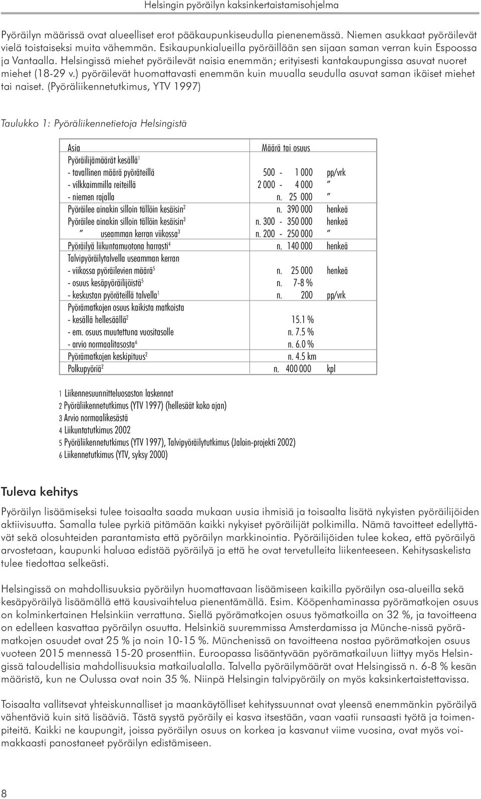 ) pyöräilevät huomattavasti enemmän kuin muualla seudulla asuvat saman ikäiset miehet tai naiset.