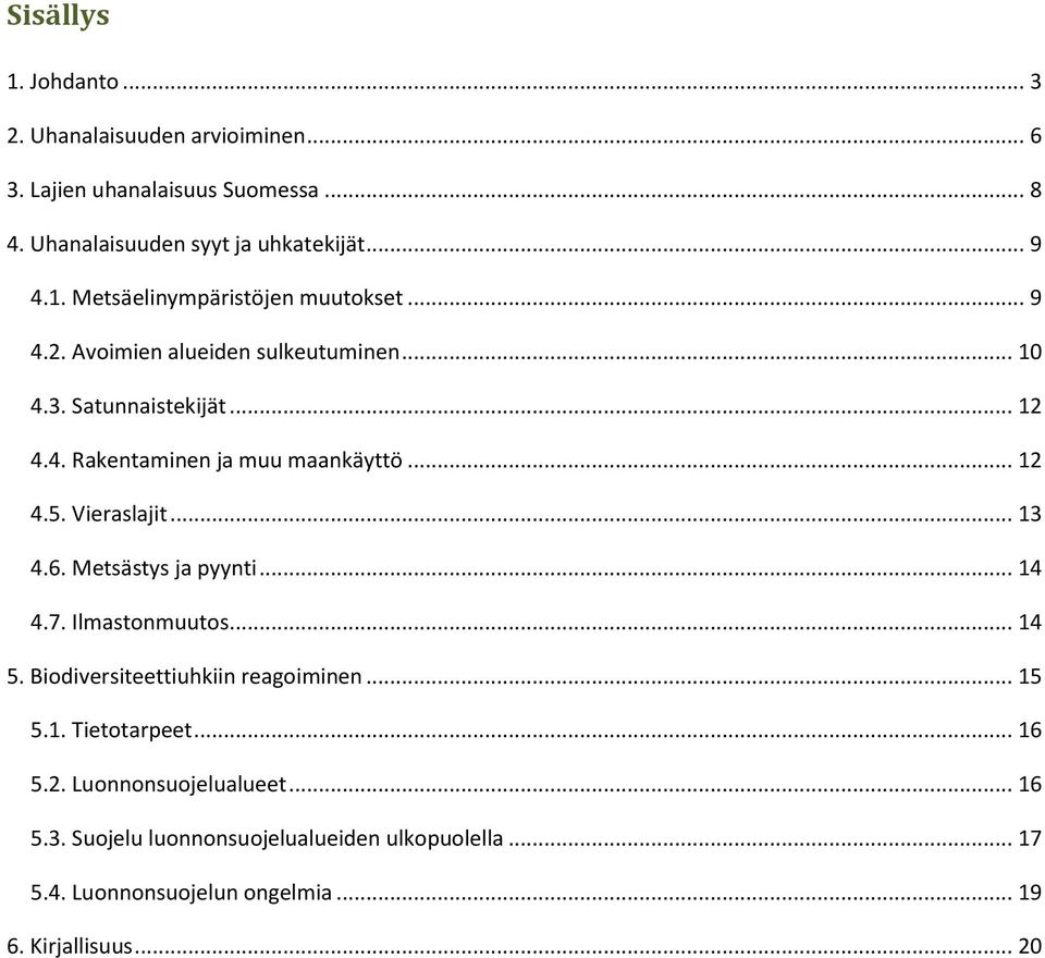 Metsästys ja pyynti... 14 4.7. Ilmastonmuutos... 14 5. Biodiversiteettiuhkiin reagoiminen... 15 5.1. Tietotarpeet... 16 5.2. Luonnonsuojelualueet.