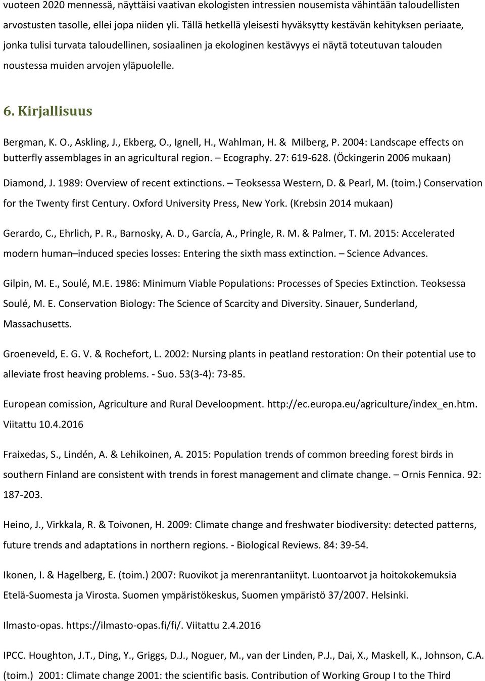 yläpuolelle. 6. Kirjallisuus Bergman, K. O., Askling, J., Ekberg, O., Ignell, H., Wahlman, H. & Milberg, P. 2004: Landscape effects on butterfly assemblages in an agricultural region. Ecography.