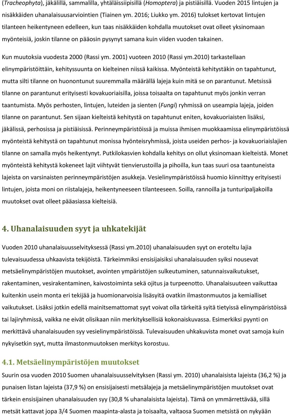 vuoden takainen. Kun muutoksia vuodesta 2000 (Rassi ym. 2001) vuoteen 2010 (Rassi ym.2010) tarkastellaan elinympäristöittäin, kehityssuunta on kielteinen niissä kaikissa.