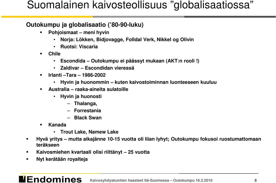 ) Zaldivar Escondidan vieressä Irlanti Tara 1986-2002 Hyvin ja huonommin kuten kaivostoiminnan luonteeseen kuuluu Australia raaka-aineita sulatoille Kanada Hyvin ja huonosti