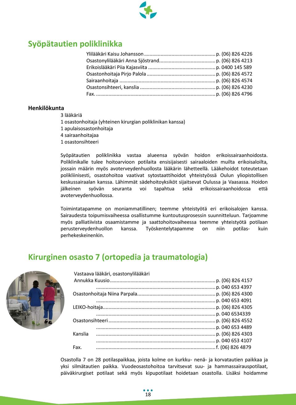 kanssa) 1 apulaisosastonhoitaja 4 sairaanhoitajaa 1 osastonsihteeri Syöpätautien poliklinikka vastaa alueensa syövän hoidon erikoissairaanhoidosta.