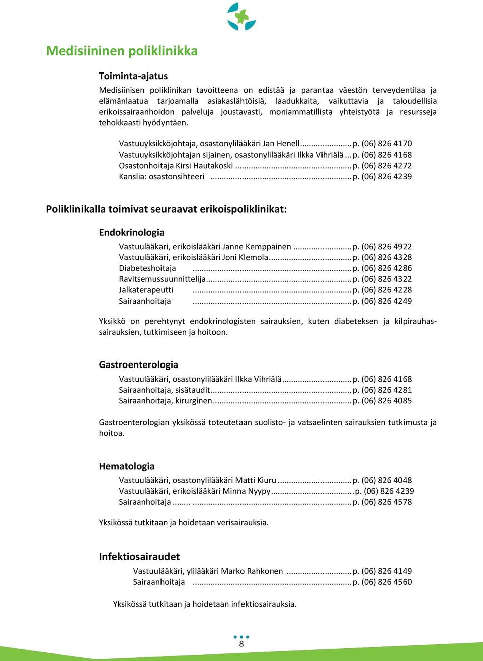 .. p. (06) 826 4168 Osastonhoitaja Kirsi Hautakoski... p. (06) 826 4272 Kanslia: osastonsihteeri... p. (06) 826 4239 Poliklinikalla toimivat seuraavat erikoispoliklinikat: Endokrinologia Vastuulääkäri, erikoislääkäri Janne Kemppainen.