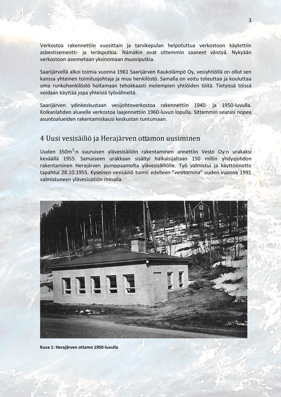 Samalla on voitu toteuttaa ja kouluttaa oma runkohenkilöstö hoitamaan tehokkaasti molempien yhtiöiden töitä. Tietyissä töissä voidaan käyttää jopa yhteisiä työvälineitä.