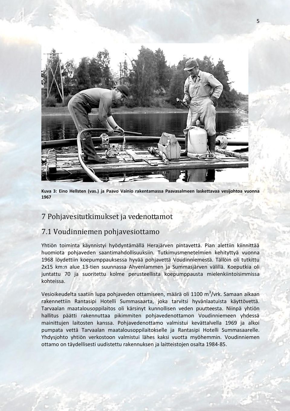 Tutkimusmenetelmien kehityttyä vuonna 1968 löydettiin koepumppauksessa hyvää pohjavettä Voudinniemestä. Tällöin oli tutkittu 2x15 km:n alue 13-tien suunnassa Ahvenlammen ja Summasjärven välillä.