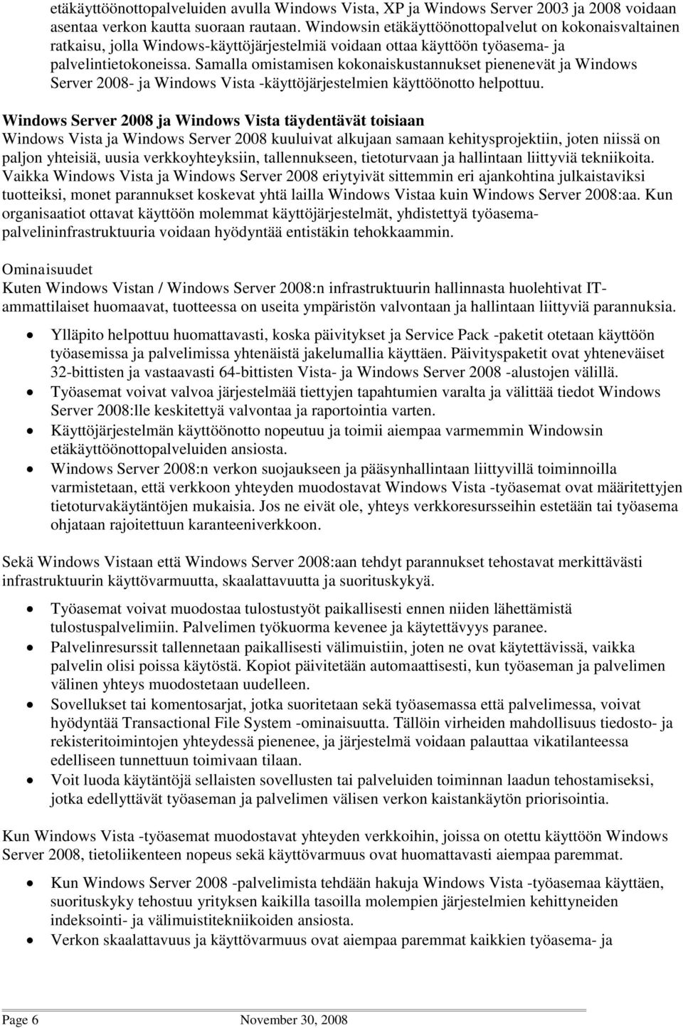 Samalla omistamisen kokonaiskustannukset pienenevät ja Windows Server 2008- ja Windows Vista -käyttöjärjestelmien käyttöönotto helpottuu.