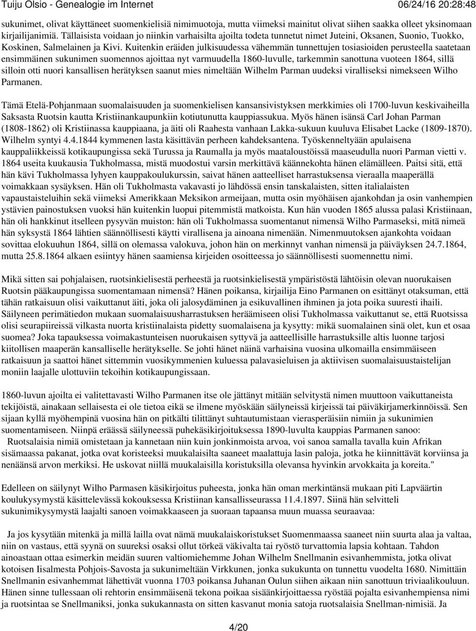 Kuitenkin eräiden julkisuudessa vähemmän tunnettujen tosiasioiden perusteella saatetaan ensimmäinen sukunimen suomennos ajoittaa nyt varmuudella 1860-luvulle, tarkemmin sanottuna vuoteen 1864, sillä