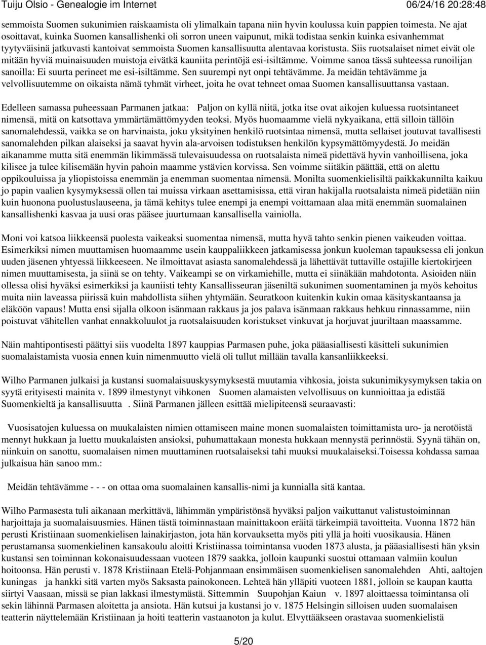 koristusta. Siis ruotsalaiset nimet eivät ole mitään hyviä muinaisuuden muistoja eivätkä kauniita perintöjä esi-isiltämme.