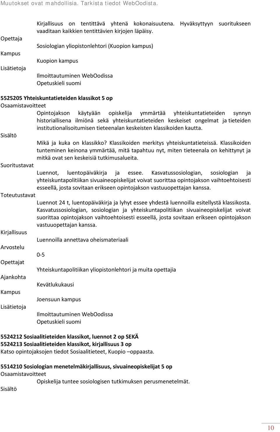 historiallisena ilmiönä sekä yhteiskuntatieteiden keskeiset ongelmat ja tieteiden institutionalisoitumisen tieteenalan keskeisten klassikoiden kautta. Mikä ja kuka on klassikko?