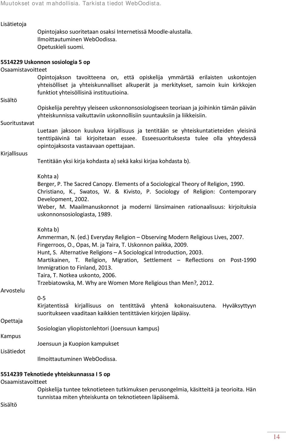 funktiot yhteisöllisinä instituutioina. Opiskelija perehtyy yleiseen uskonnonsosiologiseen teoriaan ja joihinkin tämän päivän yhteiskunnissa vaikuttaviin uskonnollisiin suuntauksiin ja liikkeisiin.