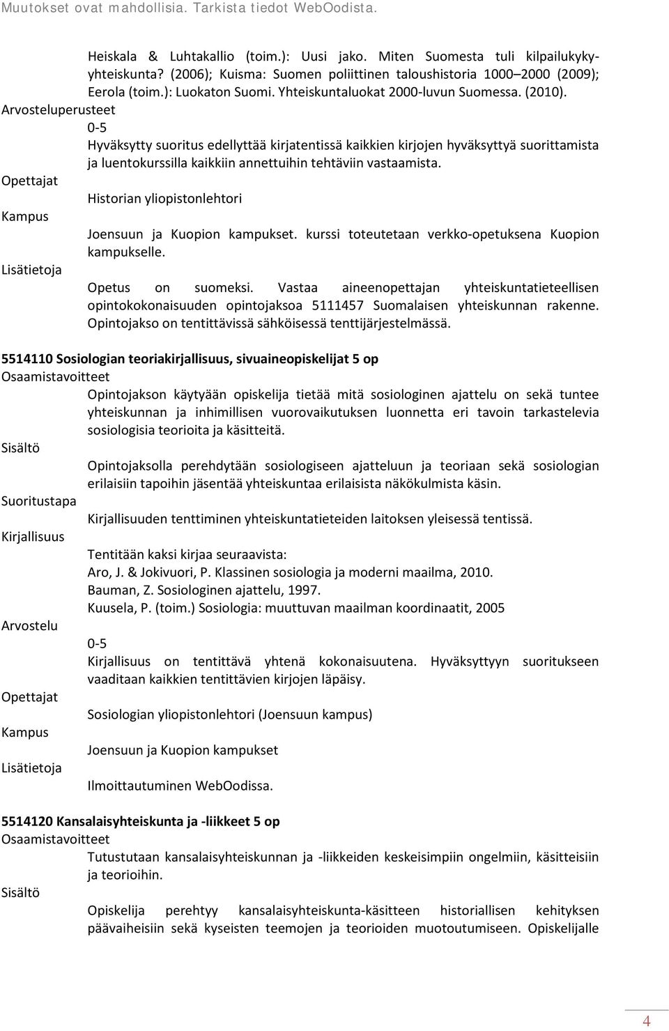 perusteet Hyväksytty suoritus edellyttää kirjatentissä kaikkien kirjojen hyväksyttyä suorittamista ja luentokurssilla kaikkiin annettuihin tehtäviin vastaamista. t Historian yliopistonlehtori.