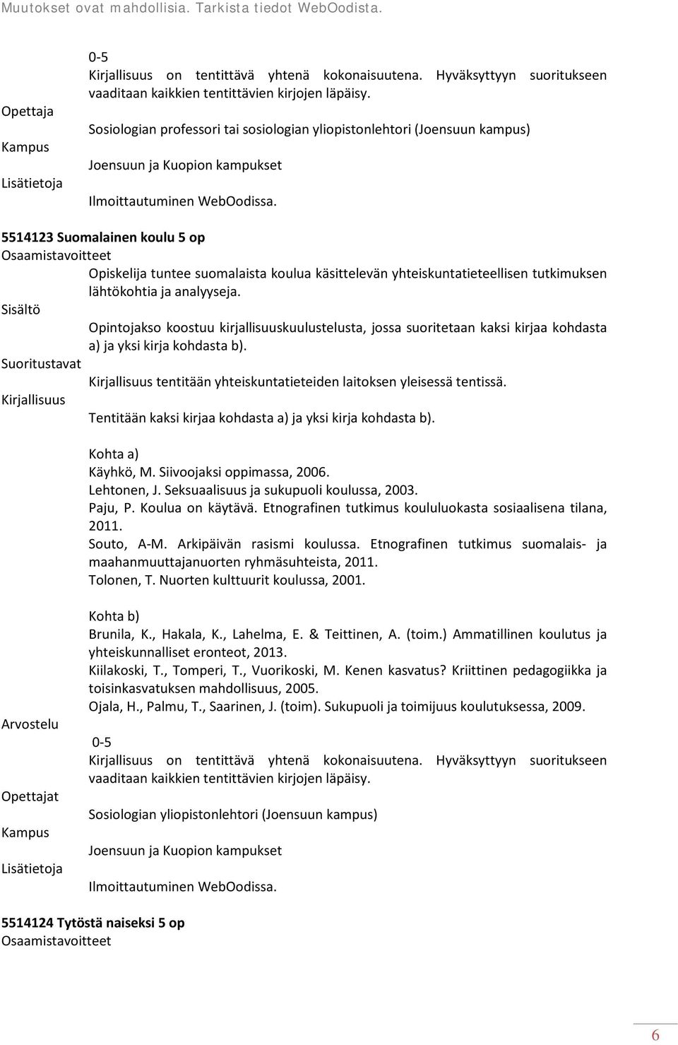 lähtökohtia ja analyyseja. Opintojakso koostuu kirjallisuuskuulustelusta, jossa suoritetaan kaksi kirjaa kohdasta a) ja yksi kirja kohdasta b).