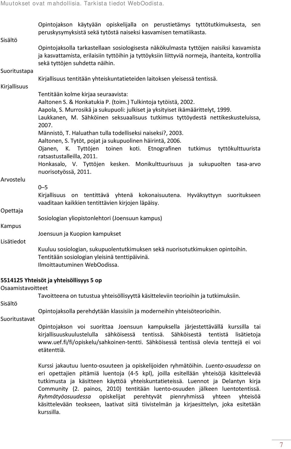 suhdetta näihin. tentitään yhteiskuntatieteiden laitoksen yleisessä tentissä. Tentitään kolme kirjaa seuraavista: Aaltonen S. & Honkatukia P. (toim.) Tulkintoja tytöistä, 2002. Aapola, S.