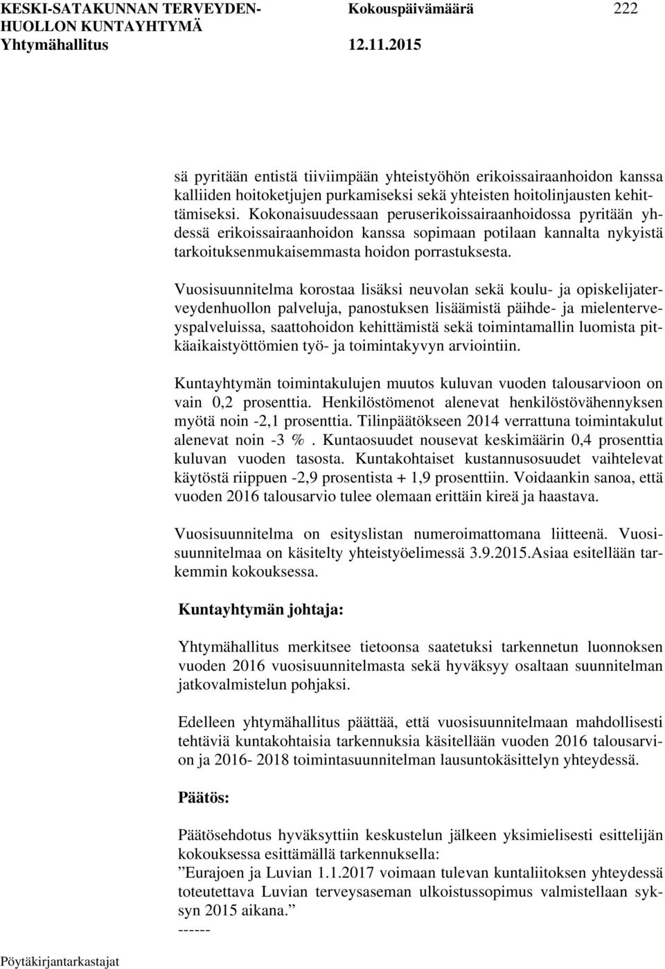 Vuosisuunnitelma korostaa lisäksi neuvolan sekä koulu- ja opiskelijaterveydenhuollon palveluja, panostuksen lisäämistä päihde- ja mielenterveyspalveluissa, saattohoidon kehittämistä sekä