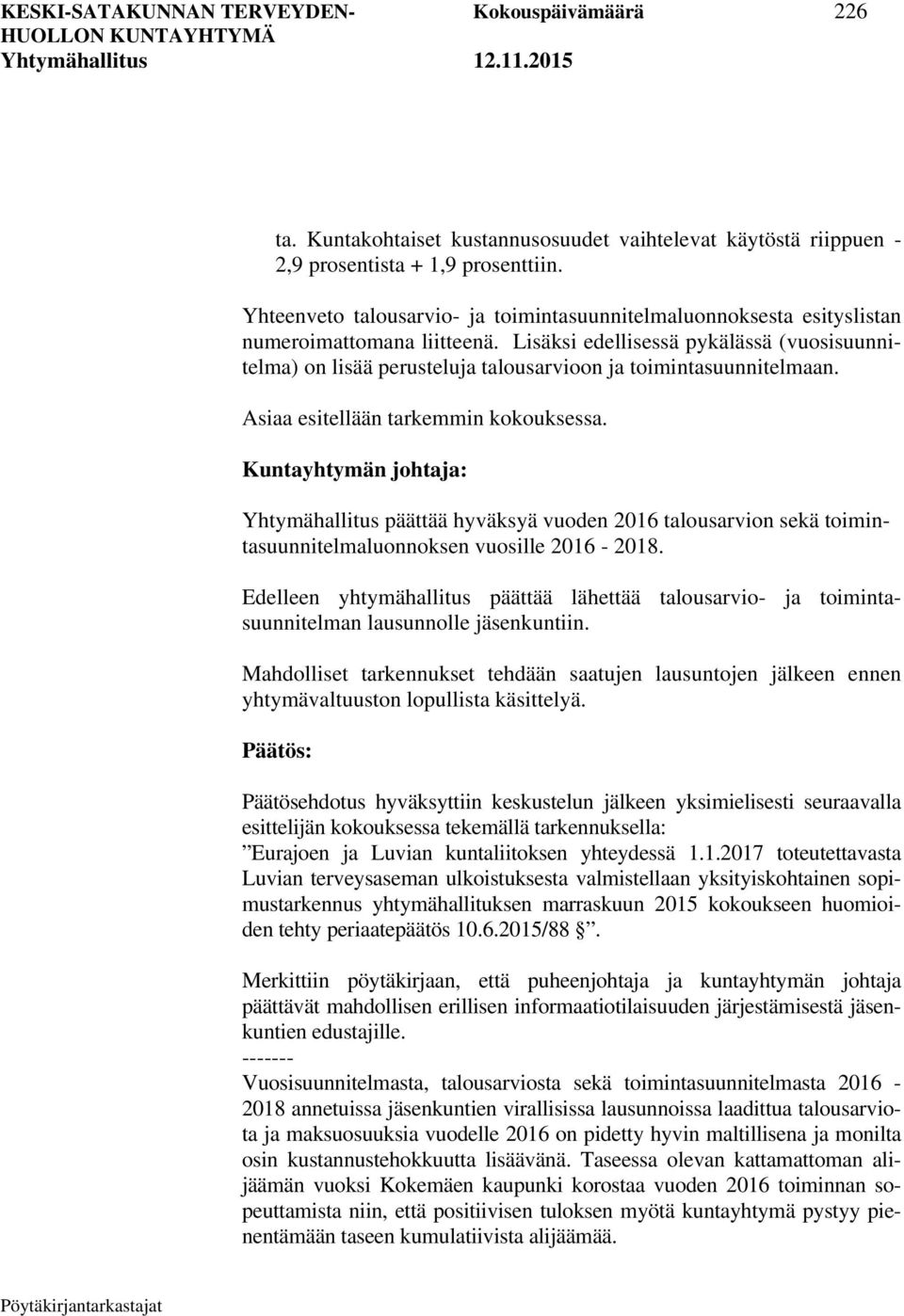 Lisäksi edellisessä pykälässä (vuosisuunnitelma) on lisää perusteluja talousarvioon ja toimintasuunnitelmaan. Asiaa esitellään tarkemmin kokouksessa.