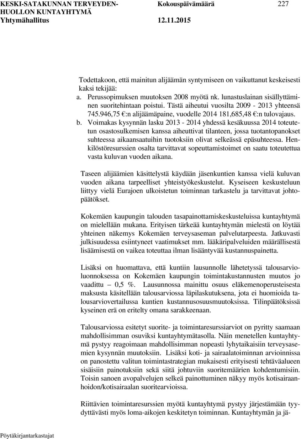 Voimakas kysynnän lasku 2013-2014 yhdessä kesäkuussa 2014 toteutetun osastosulkemisen kanssa aiheuttivat tilanteen, jossa tuotantopanokset suhteessa aikaansaatuihin tuotoksiin olivat selkeässä