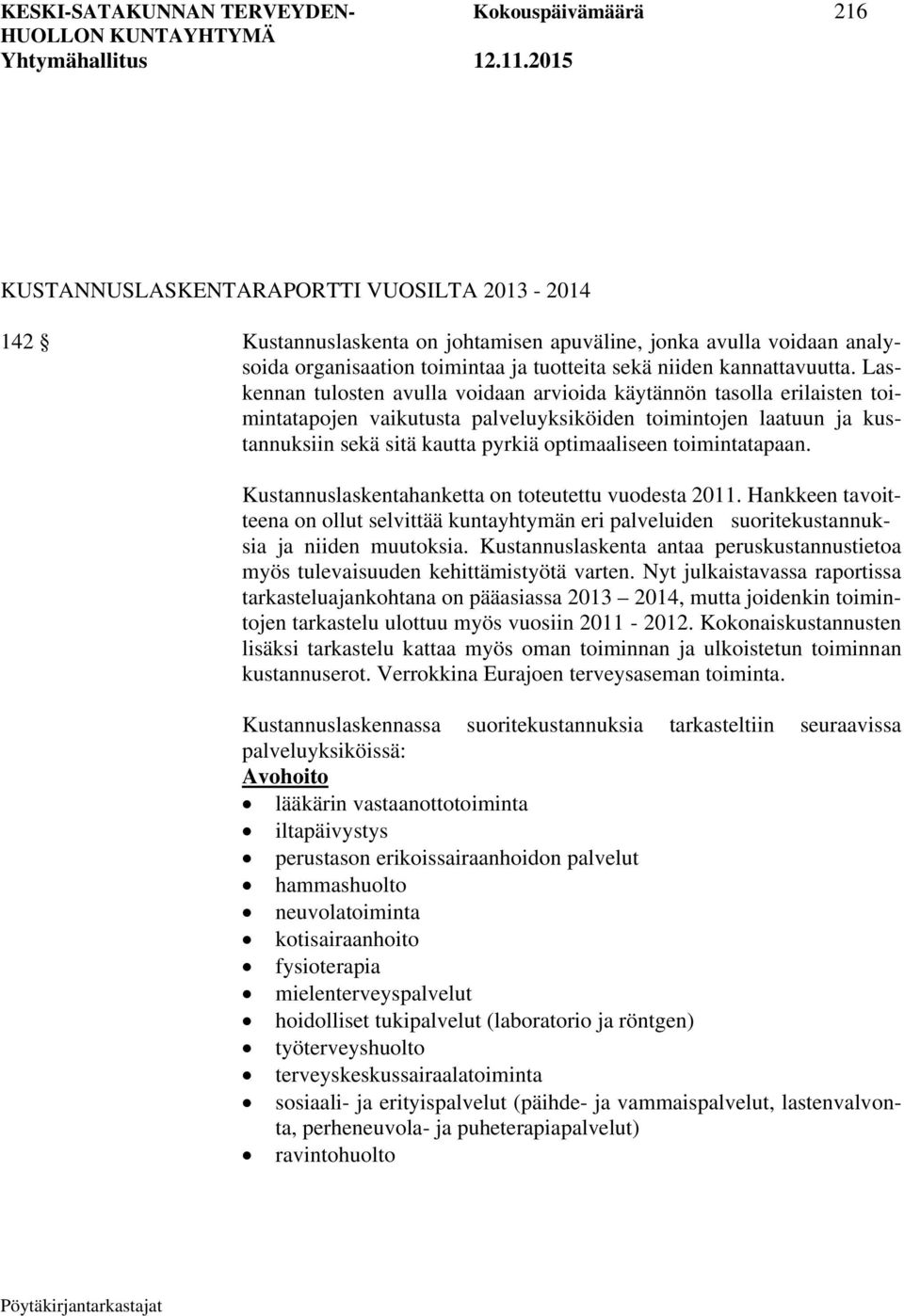 Laskennan tulosten avulla voidaan arvioida käytännön tasolla erilaisten toimintatapojen vaikutusta palveluyksiköiden toimintojen laatuun ja kustannuksiin sekä sitä kautta pyrkiä optimaaliseen