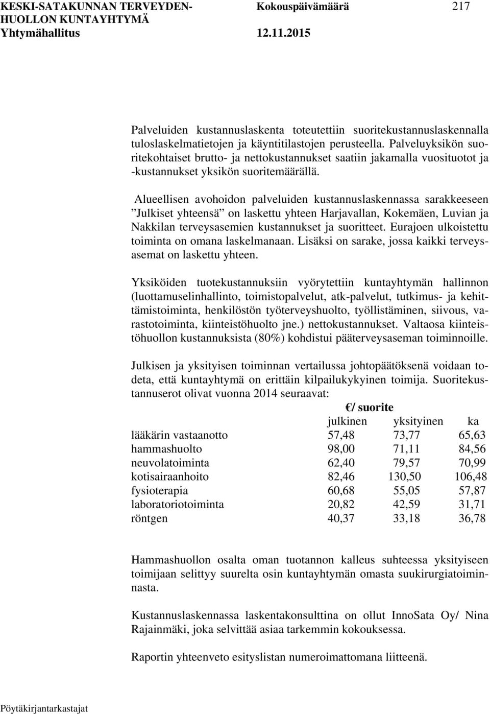 Alueellisen avohoidon palveluiden kustannuslaskennassa sarakkeeseen Julkiset yhteensä on laskettu yhteen Harjavallan, Kokemäen, Luvian ja Nakkilan terveysasemien kustannukset ja suoritteet.