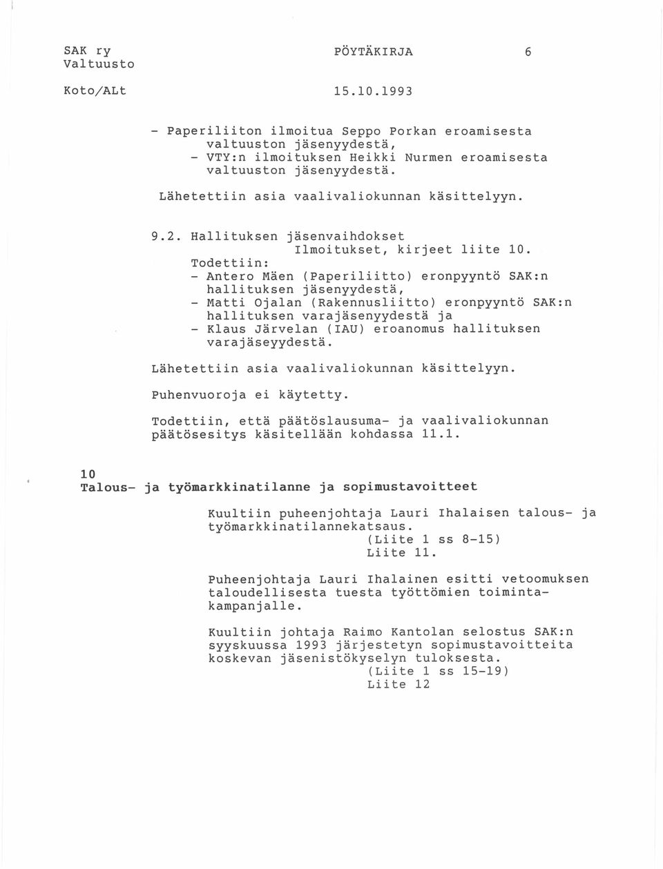 Todettiin: - Antero Mäen (Paperiliitto) eronpyyntö SAK:n hallituksen jäsenyydestä, - Matti Ojalan (Rakennusliitto) eronpyyntö SAK:n hallituksen varajäsenyydestä ja - Klaus Järvelän (IAU) eroanomus