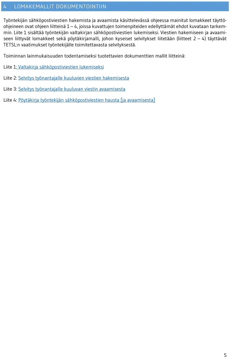 Viestien hakemiseen ja avaamiseen liittyvät lomakkeet sekä pöytäkirjamalli, johon kyseiset selvitykset liitetään (liitteet 2 4) täyttävät TETSL:n vaatimukset työntekijälle toimitettavasta