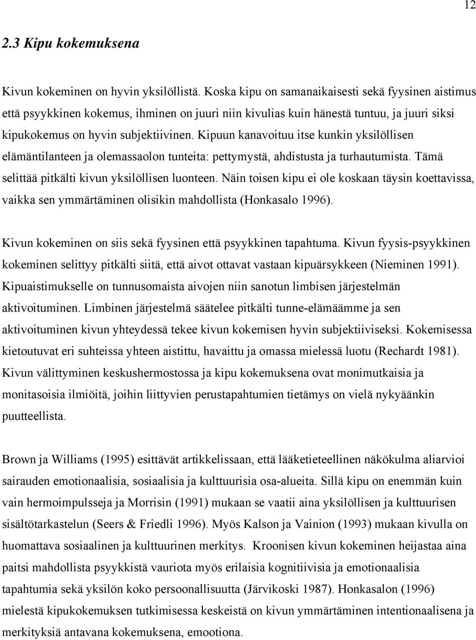 Kipuun kanavoituu itse kunkin yksilöllisen elämäntilanteen ja olemassaolon tunteita: pettymystä, ahdistusta ja turhautumista. Tämä selittää pitkälti kivun yksilöllisen luonteen.