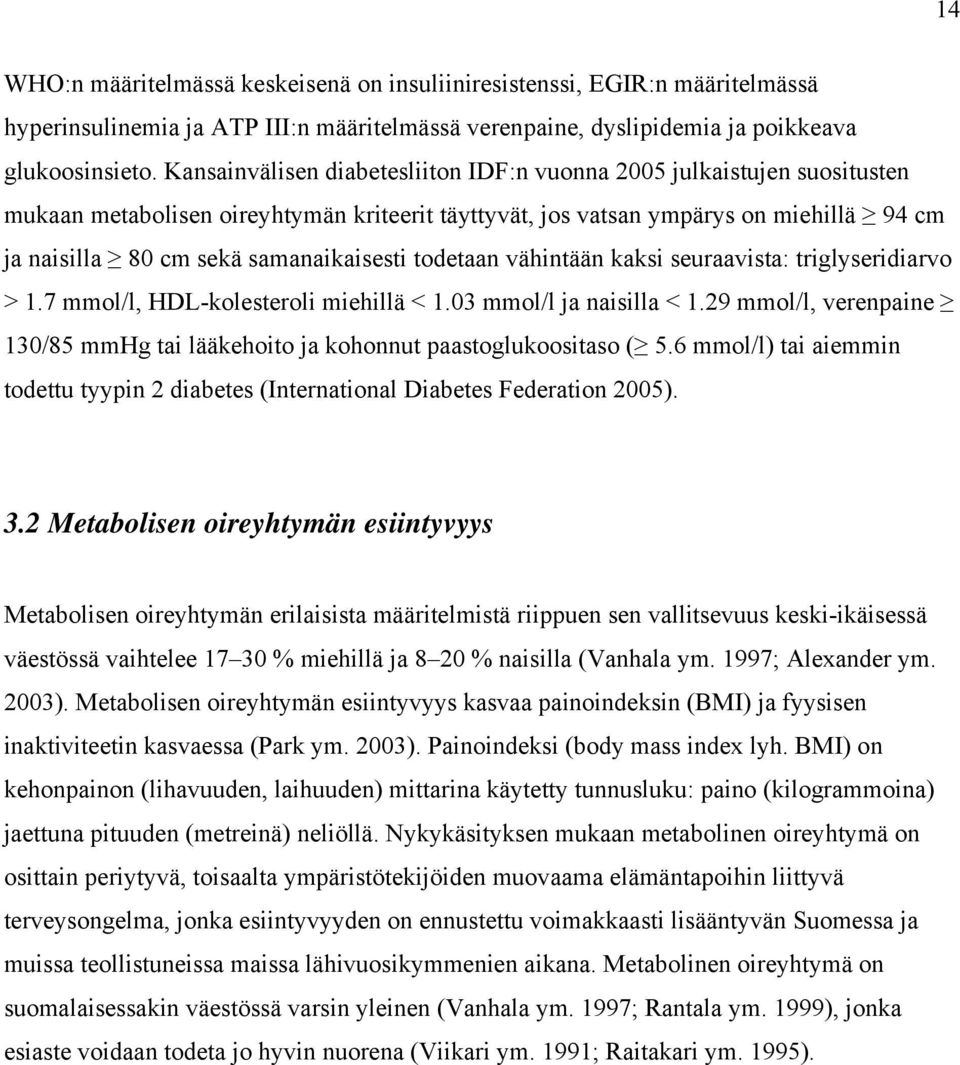 samanaikaisesti todetaan vähintään kaksi seuraavista: triglyseridiarvo > 1.7 mmol/l, HDL-kolesteroli miehillä < 1.03 mmol/l ja naisilla < 1.