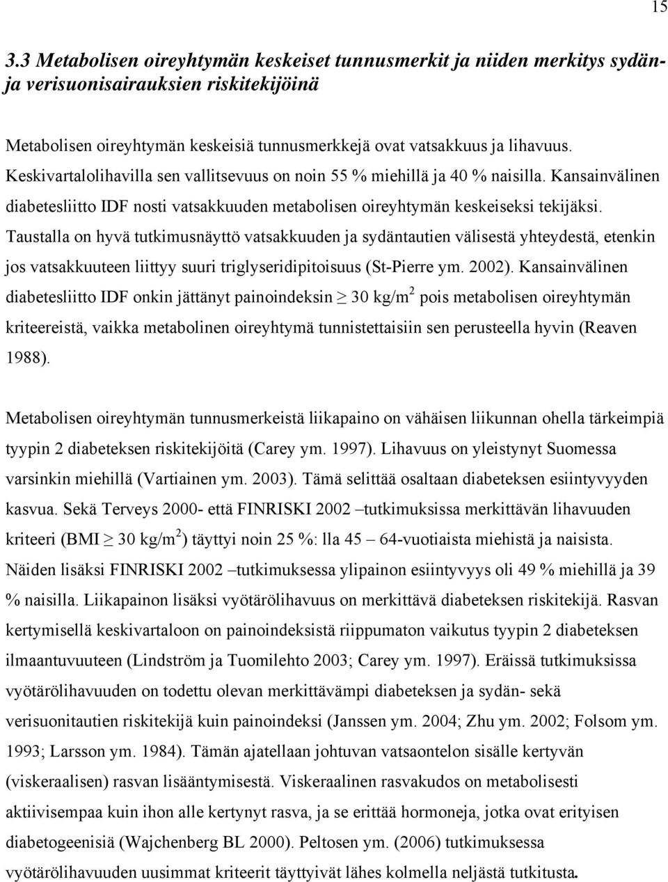 Taustalla on hyvä tutkimusnäyttö vatsakkuuden ja sydäntautien välisestä yhteydestä, etenkin jos vatsakkuuteen liittyy suuri triglyseridipitoisuus (St-Pierre ym. 2002).