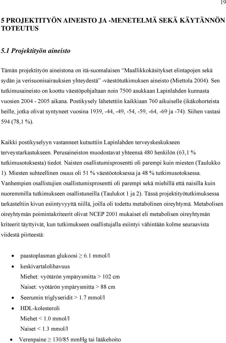 Sen tutkimusaineisto on koottu väestöpohjaltaan noin 7500 asukkaan Lapinlahden kunnasta vuosien 2004-2005 aikana.