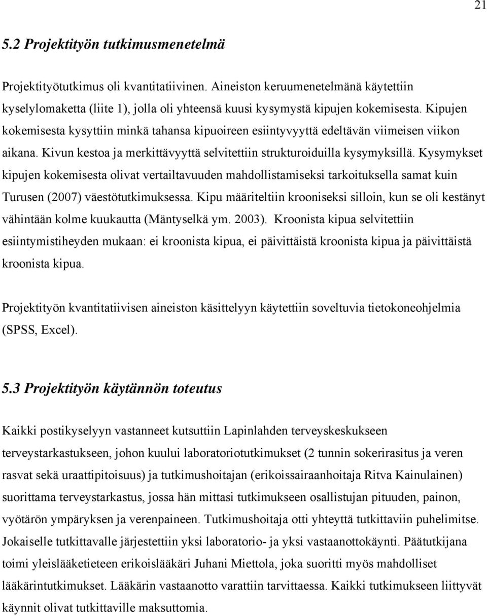 Kysymykset kipujen kokemisesta olivat vertailtavuuden mahdollistamiseksi tarkoituksella samat kuin Turusen (2007) väestötutkimuksessa.