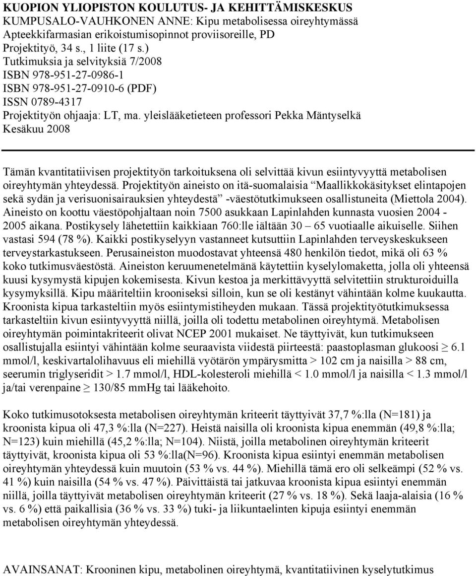 yleislääketieteen professori Pekka Mäntyselkä Kesäkuu 2008 Tämän kvantitatiivisen projektityön tarkoituksena oli selvittää kivun esiintyvyyttä metabolisen oireyhtymän yhteydessä.