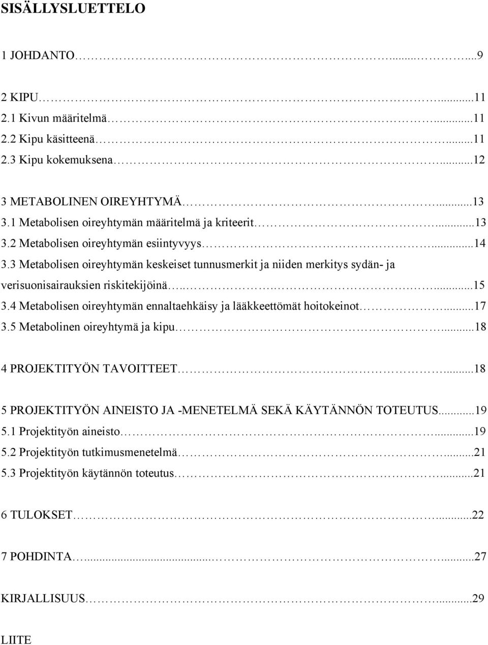 3 Metabolisen oireyhtymän keskeiset tunnusmerkit ja niiden merkitys sydän- ja verisuonisairauksien riskitekijöinä.......15 3.