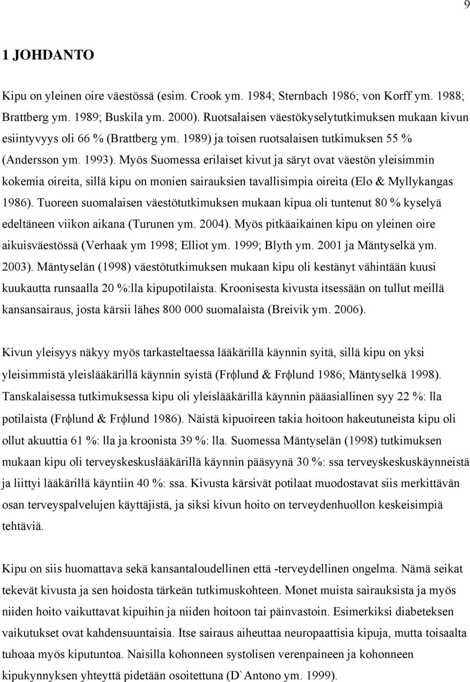 Myös Suomessa erilaiset kivut ja säryt ovat väestön yleisimmin kokemia oireita, sillä kipu on monien sairauksien tavallisimpia oireita (Elo & Myllykangas 1986).