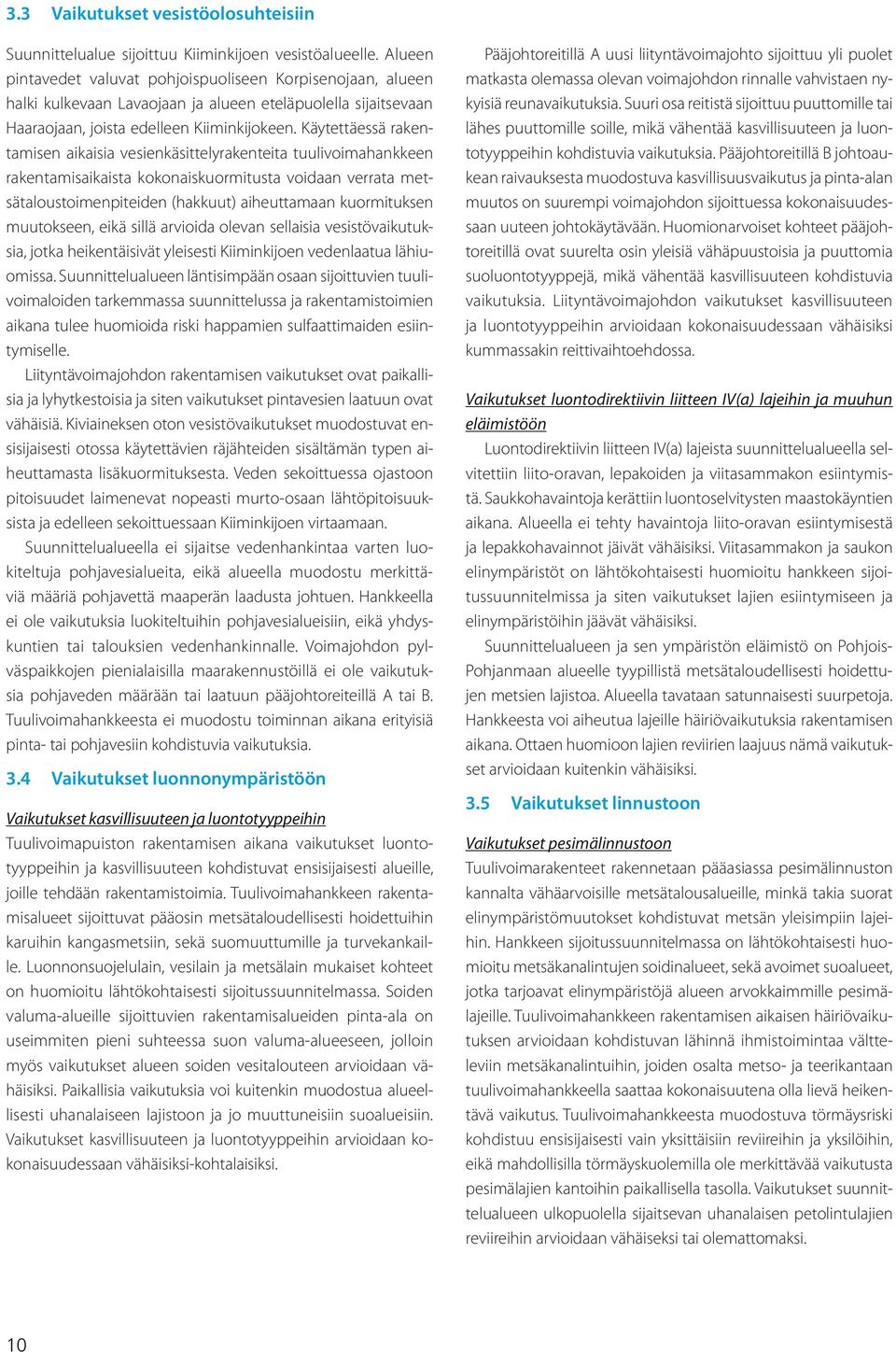 Käytettäessä rakentamisen aikaisia vesienkäsittelyrakenteita tuulivoimahankkeen rakentamisaikaista kokonaiskuormitusta voidaan verrata metsätaloustoimenpiteiden (hakkuut) aiheuttamaan kuormituksen