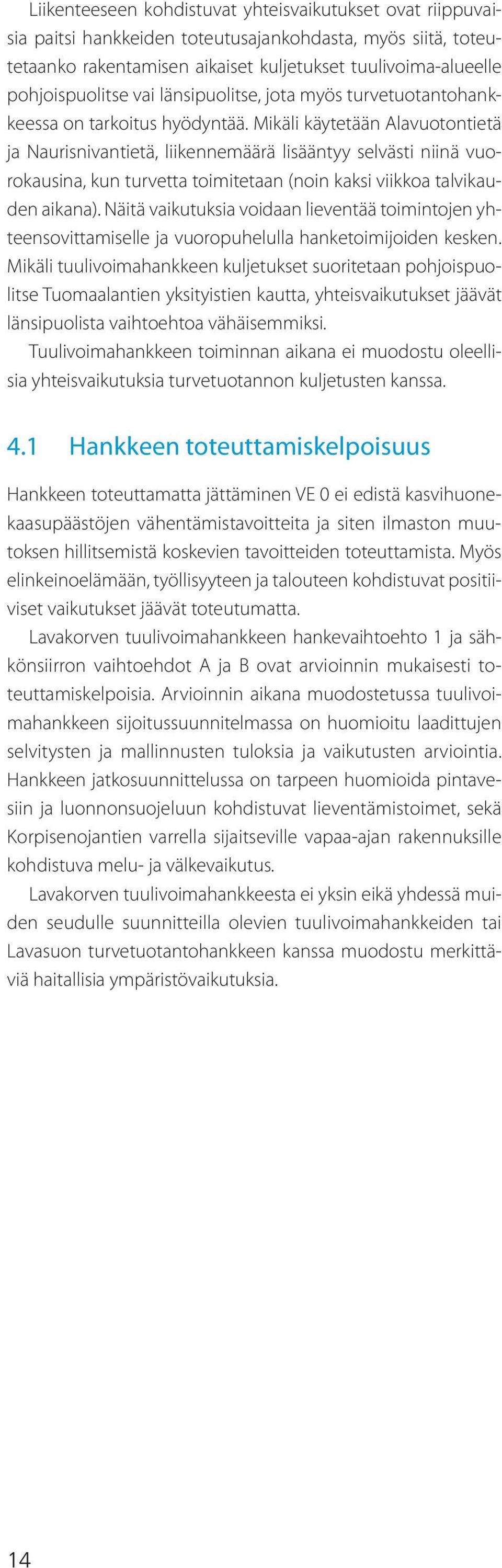 Mikäli käytetään Alavuotontietä ja Naurisnivantietä, liikennemäärä lisääntyy selvästi niinä vuorokausina, kun turvetta toimitetaan (noin kaksi viikkoa talvikauden aikana).